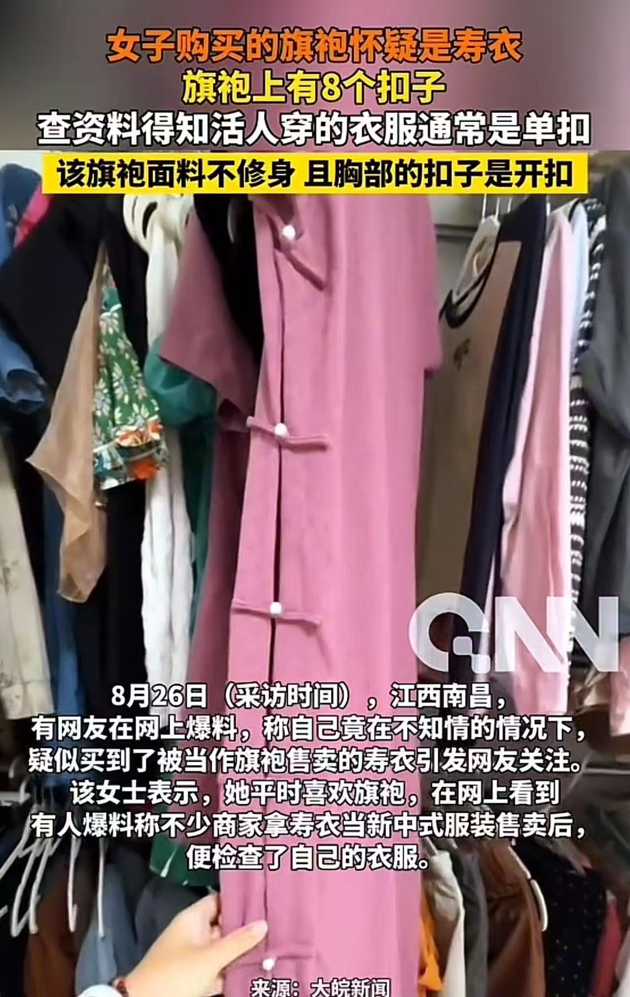 太吓人了！江西南昌，女子购买的旗袍，穿了一年后才发现竟然是“寿衣”！女子：旗袍上有8个扣子，查资料得知活人穿的衣服通常是单扣，双扣是给死人穿的！

来源:大皖新闻

女子对旗袍情有独钟，在她家里，有一